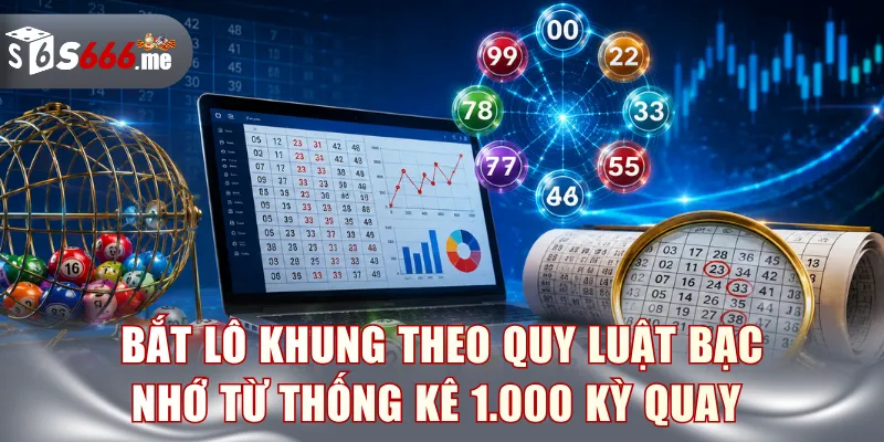 Khai thác lô khung theo quy luật bạc nhớ từ thống kê 1.000 kỳ quay